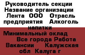 Руководитель секции › Название организации ­ Лента, ООО › Отрасль предприятия ­ Алкоголь, напитки › Минимальный оклад ­ 51 770 - Все города Работа » Вакансии   . Калужская обл.,Калуга г.